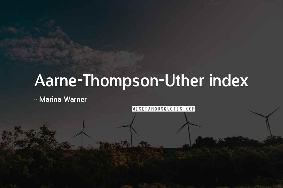 Marina Warner Quotes: Aarne-Thompson-Uther index