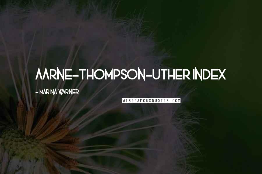 Marina Warner Quotes: Aarne-Thompson-Uther index