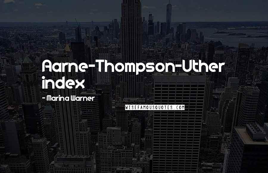 Marina Warner Quotes: Aarne-Thompson-Uther index