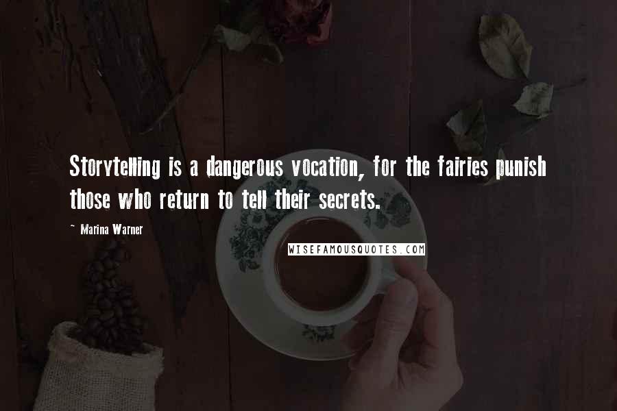 Marina Warner Quotes: Storytelling is a dangerous vocation, for the fairies punish those who return to tell their secrets.