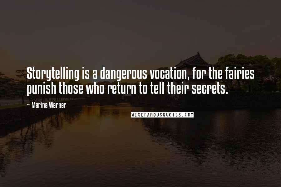 Marina Warner Quotes: Storytelling is a dangerous vocation, for the fairies punish those who return to tell their secrets.