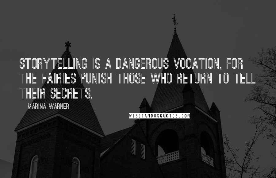 Marina Warner Quotes: Storytelling is a dangerous vocation, for the fairies punish those who return to tell their secrets.