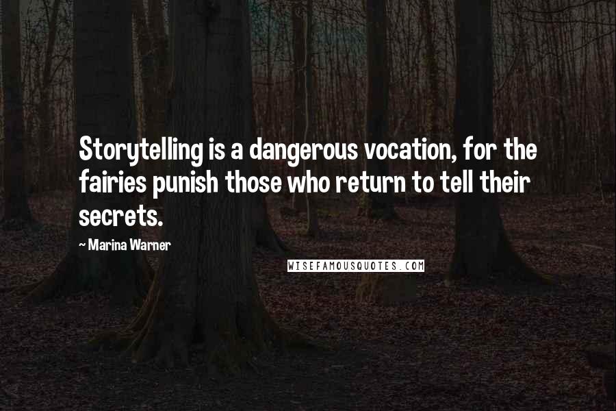 Marina Warner Quotes: Storytelling is a dangerous vocation, for the fairies punish those who return to tell their secrets.