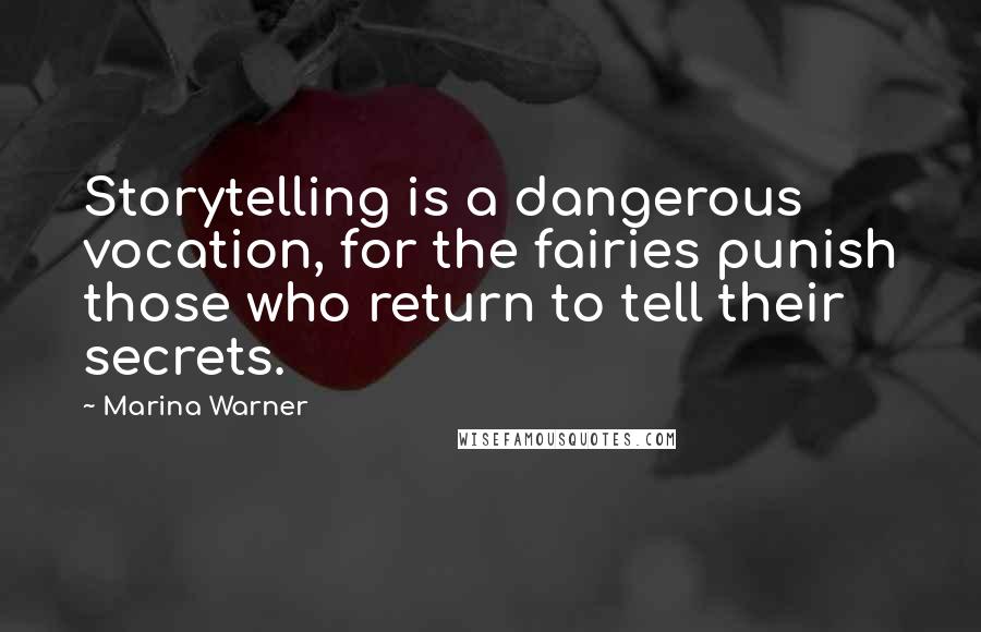 Marina Warner Quotes: Storytelling is a dangerous vocation, for the fairies punish those who return to tell their secrets.