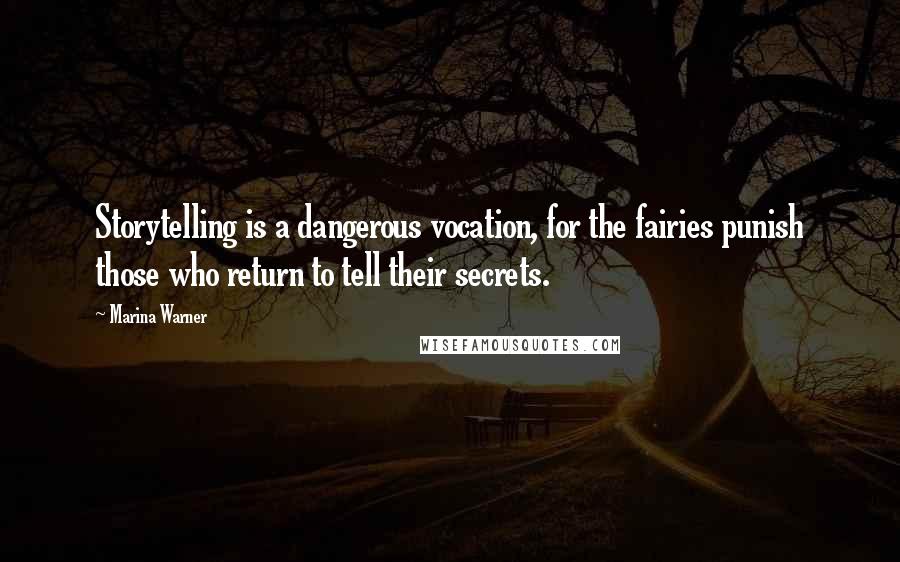 Marina Warner Quotes: Storytelling is a dangerous vocation, for the fairies punish those who return to tell their secrets.