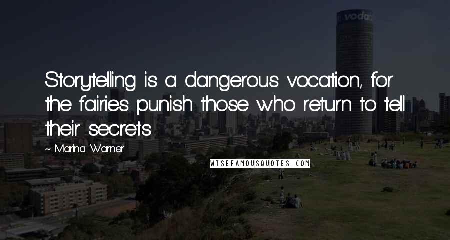 Marina Warner Quotes: Storytelling is a dangerous vocation, for the fairies punish those who return to tell their secrets.