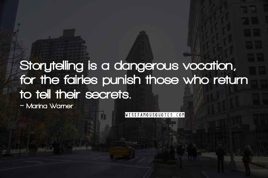 Marina Warner Quotes: Storytelling is a dangerous vocation, for the fairies punish those who return to tell their secrets.