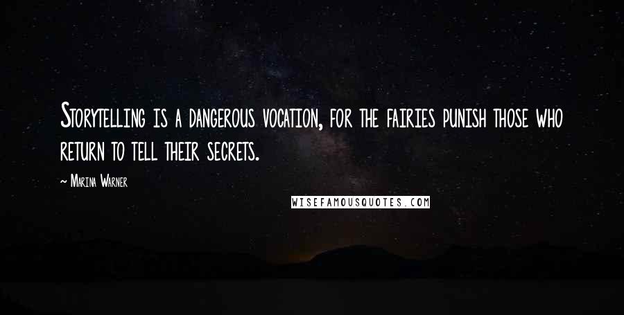 Marina Warner Quotes: Storytelling is a dangerous vocation, for the fairies punish those who return to tell their secrets.