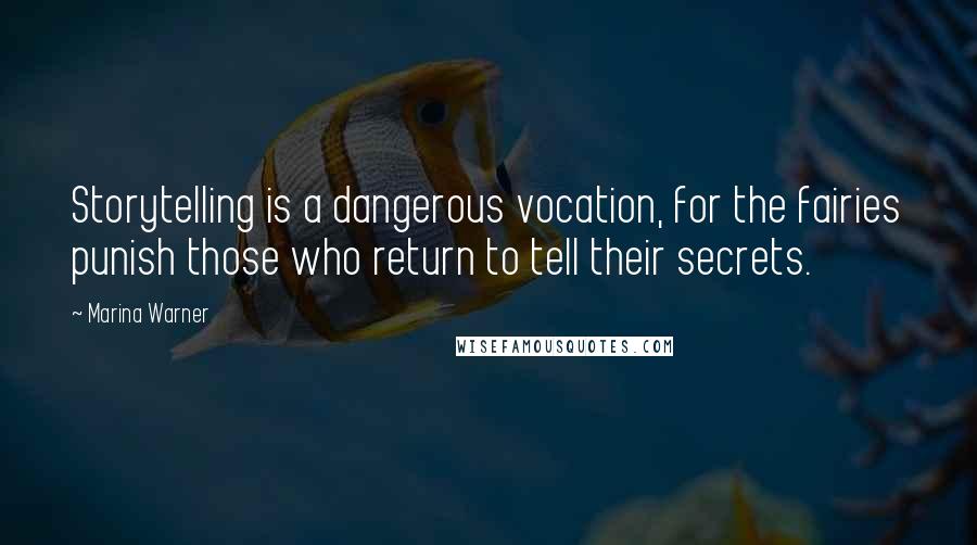 Marina Warner Quotes: Storytelling is a dangerous vocation, for the fairies punish those who return to tell their secrets.