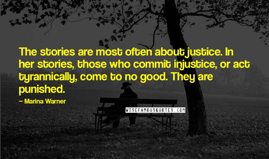 Marina Warner Quotes: The stories are most often about justice. In her stories, those who commit injustice, or act tyrannically, come to no good. They are punished.