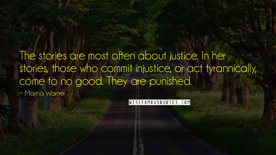 Marina Warner Quotes: The stories are most often about justice. In her stories, those who commit injustice, or act tyrannically, come to no good. They are punished.