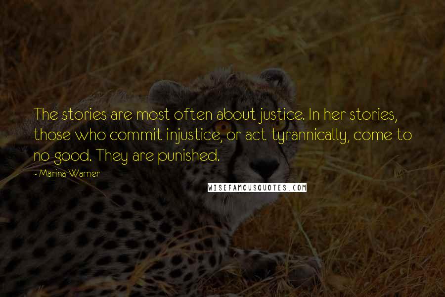 Marina Warner Quotes: The stories are most often about justice. In her stories, those who commit injustice, or act tyrannically, come to no good. They are punished.