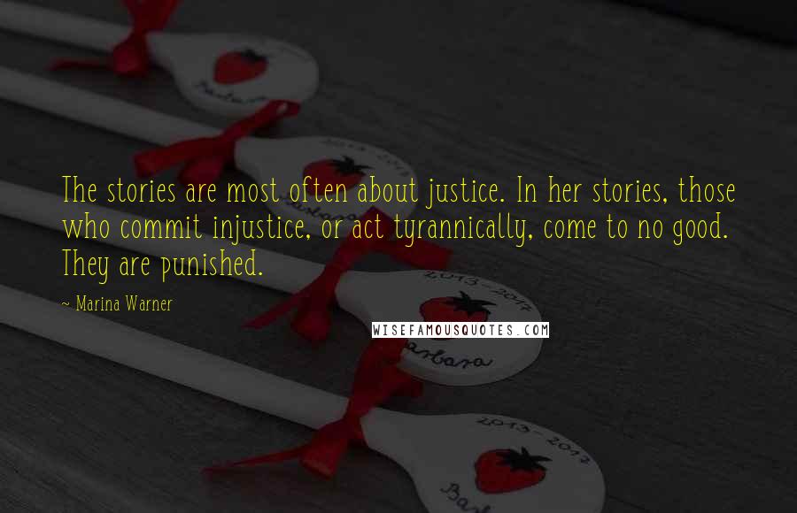 Marina Warner Quotes: The stories are most often about justice. In her stories, those who commit injustice, or act tyrannically, come to no good. They are punished.