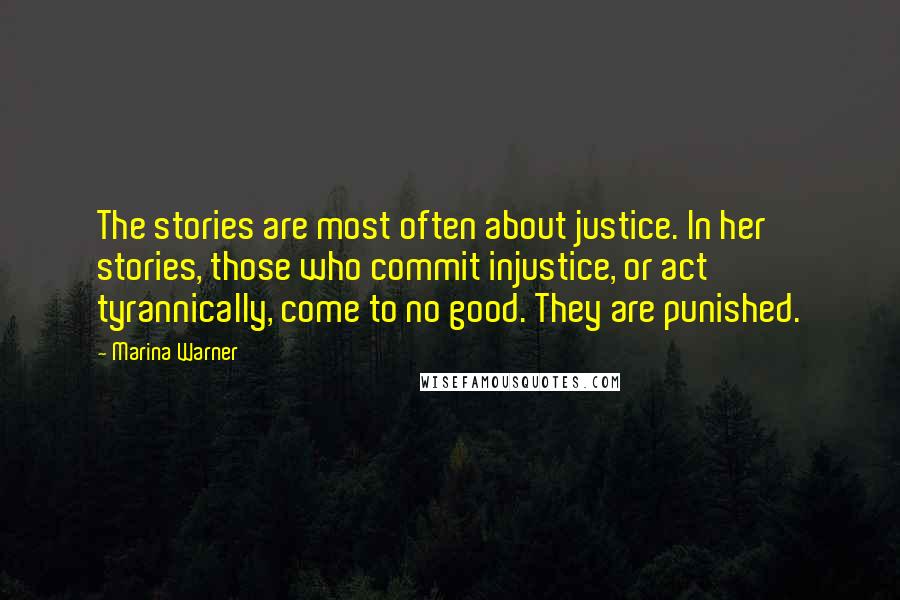 Marina Warner Quotes: The stories are most often about justice. In her stories, those who commit injustice, or act tyrannically, come to no good. They are punished.