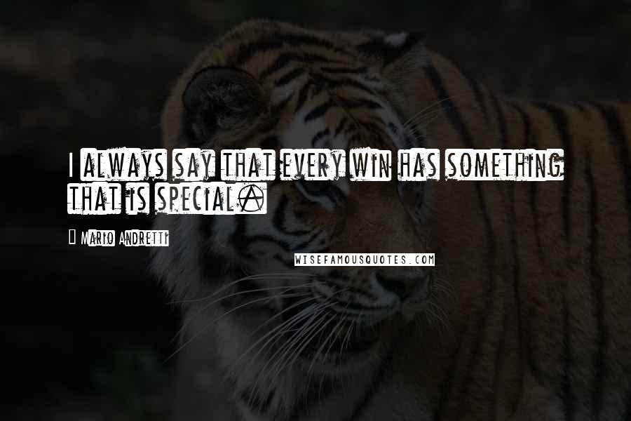 Mario Andretti Quotes: I always say that every win has something that is special.