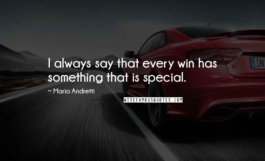 Mario Andretti Quotes: I always say that every win has something that is special.