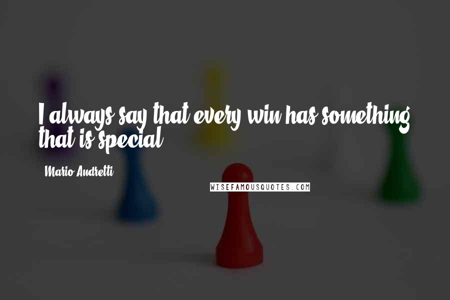 Mario Andretti Quotes: I always say that every win has something that is special.