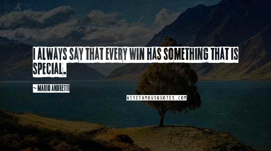 Mario Andretti Quotes: I always say that every win has something that is special.