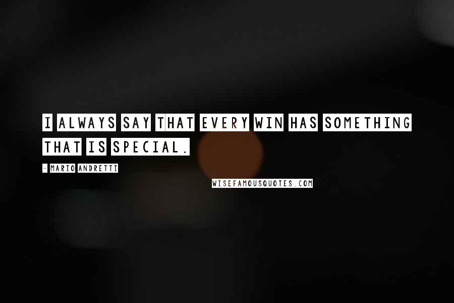 Mario Andretti Quotes: I always say that every win has something that is special.