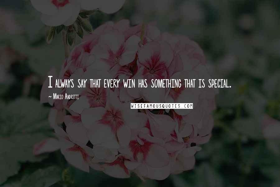 Mario Andretti Quotes: I always say that every win has something that is special.