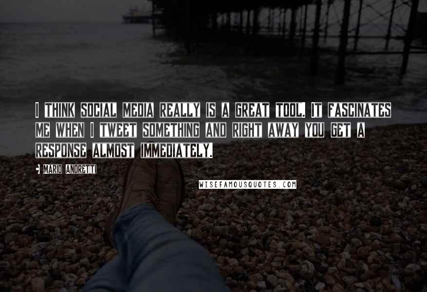 Mario Andretti Quotes: I think social media really is a great tool. It fascinates me when I tweet something and right away you get a response almost immediately.