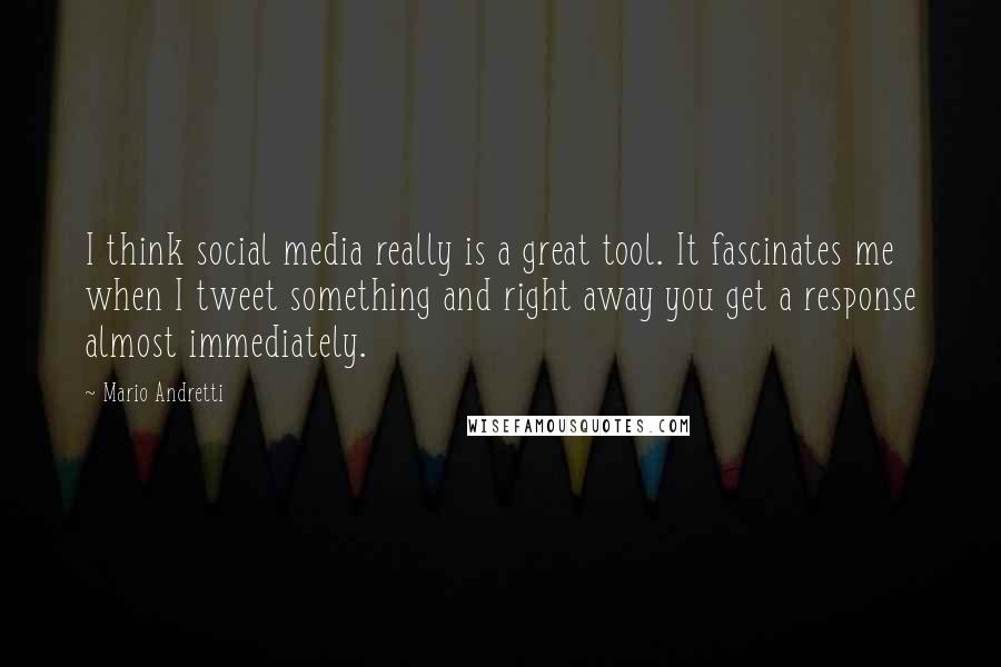 Mario Andretti Quotes: I think social media really is a great tool. It fascinates me when I tweet something and right away you get a response almost immediately.