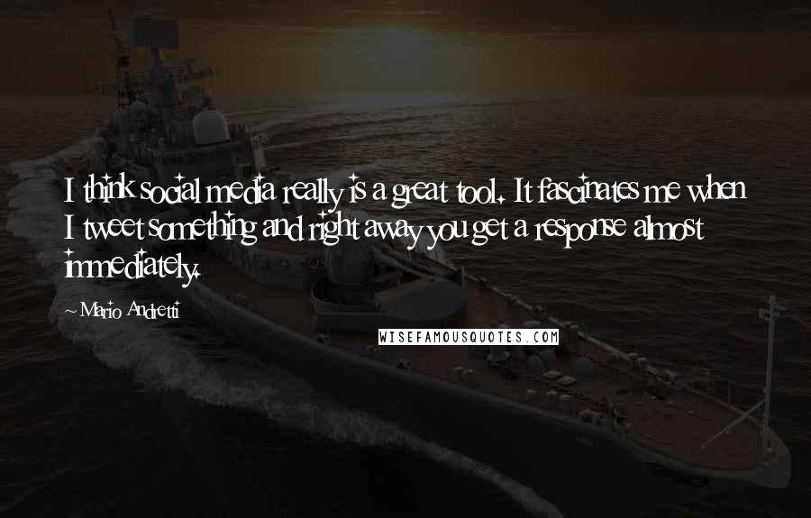 Mario Andretti Quotes: I think social media really is a great tool. It fascinates me when I tweet something and right away you get a response almost immediately.