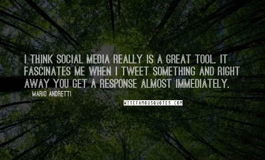 Mario Andretti Quotes: I think social media really is a great tool. It fascinates me when I tweet something and right away you get a response almost immediately.