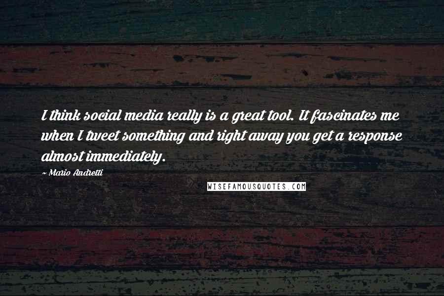 Mario Andretti Quotes: I think social media really is a great tool. It fascinates me when I tweet something and right away you get a response almost immediately.