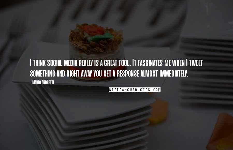 Mario Andretti Quotes: I think social media really is a great tool. It fascinates me when I tweet something and right away you get a response almost immediately.