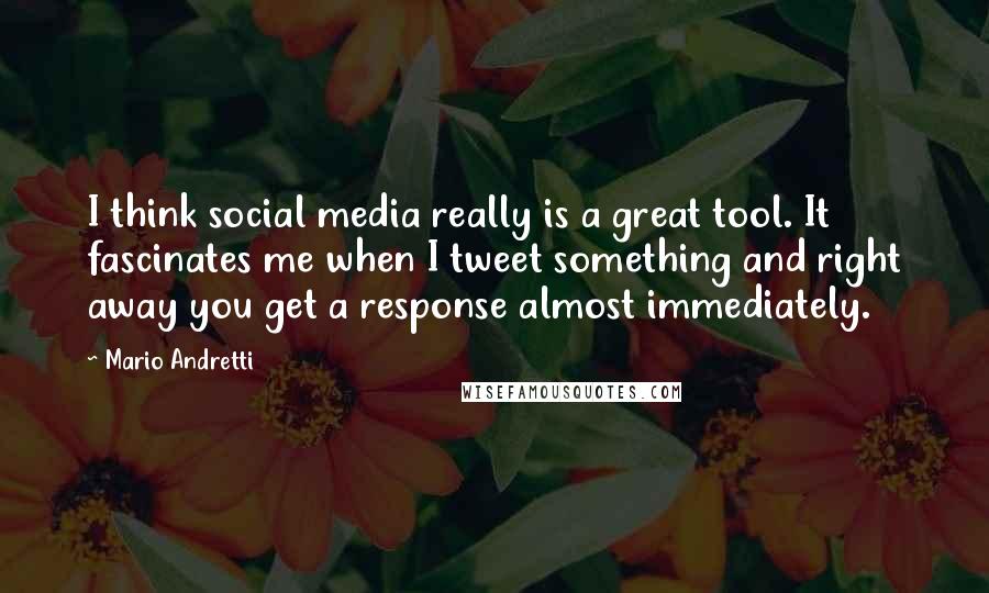 Mario Andretti Quotes: I think social media really is a great tool. It fascinates me when I tweet something and right away you get a response almost immediately.