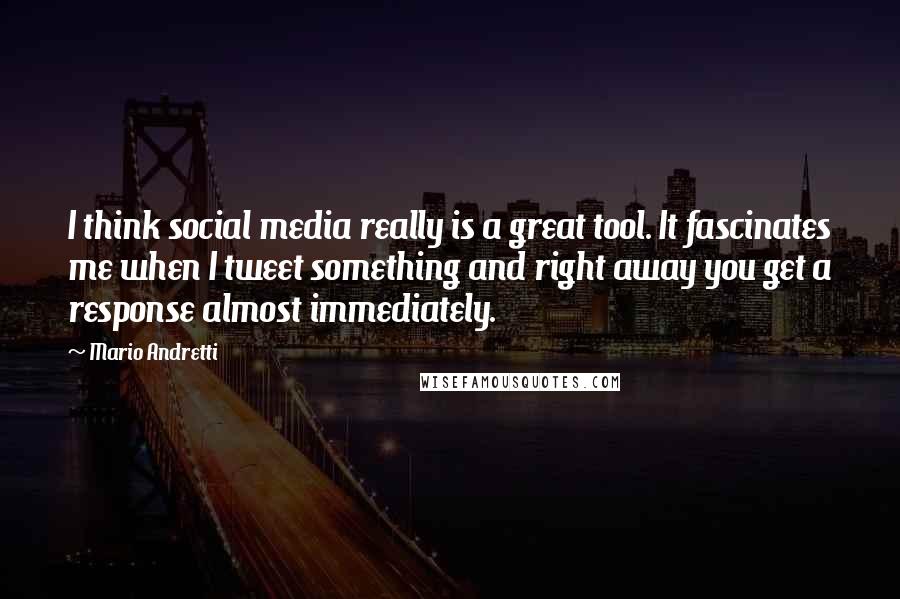 Mario Andretti Quotes: I think social media really is a great tool. It fascinates me when I tweet something and right away you get a response almost immediately.