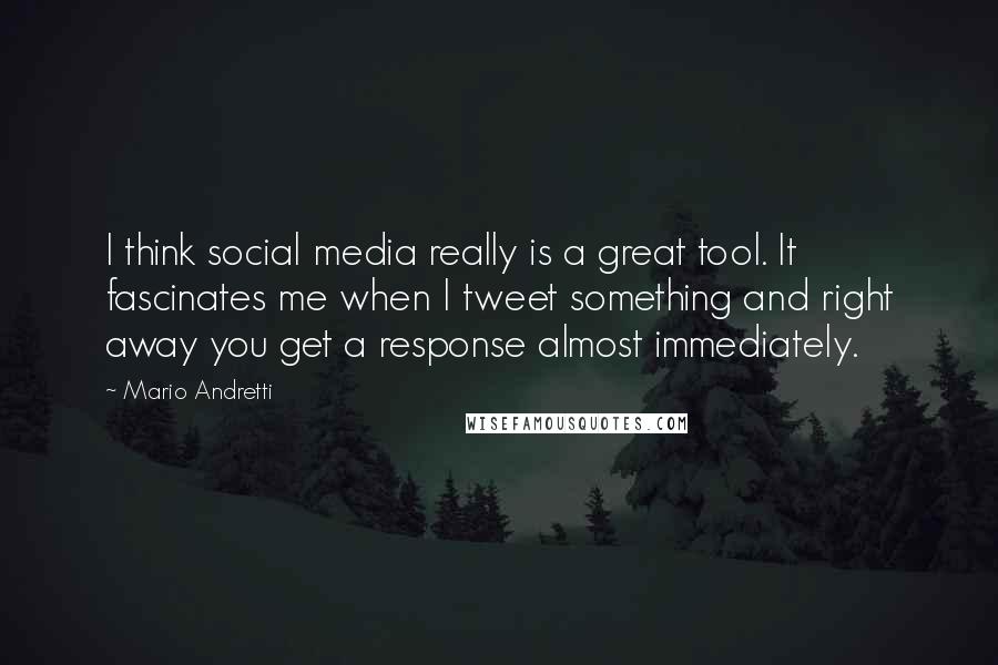 Mario Andretti Quotes: I think social media really is a great tool. It fascinates me when I tweet something and right away you get a response almost immediately.