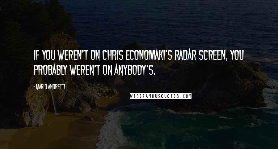 Mario Andretti Quotes: If you weren't on Chris Economaki's radar screen, you probably weren't on anybody's.