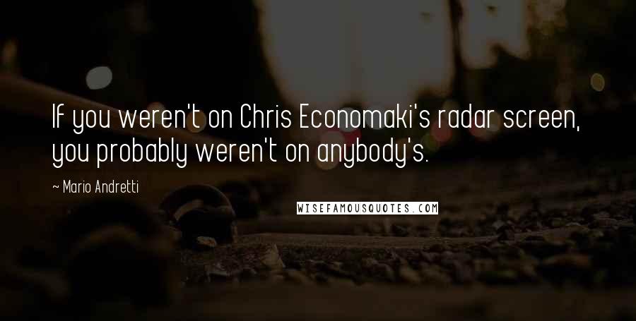 Mario Andretti Quotes: If you weren't on Chris Economaki's radar screen, you probably weren't on anybody's.