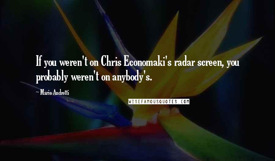 Mario Andretti Quotes: If you weren't on Chris Economaki's radar screen, you probably weren't on anybody's.