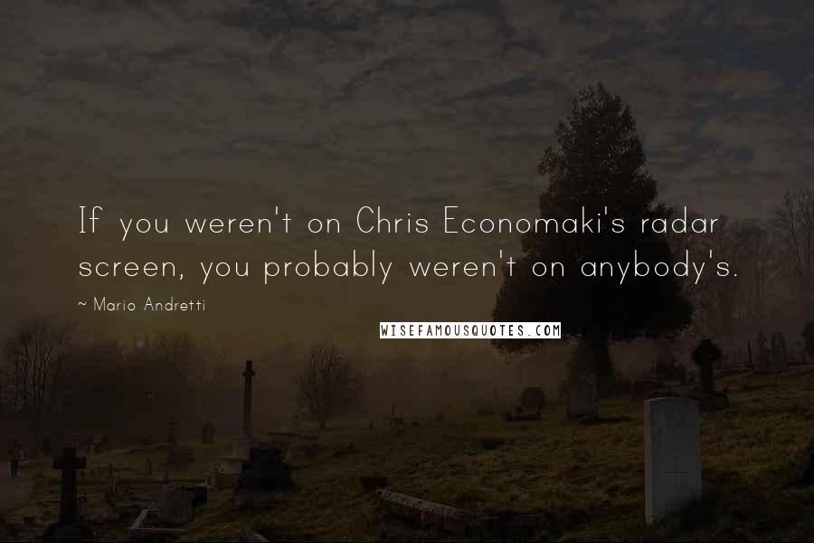 Mario Andretti Quotes: If you weren't on Chris Economaki's radar screen, you probably weren't on anybody's.