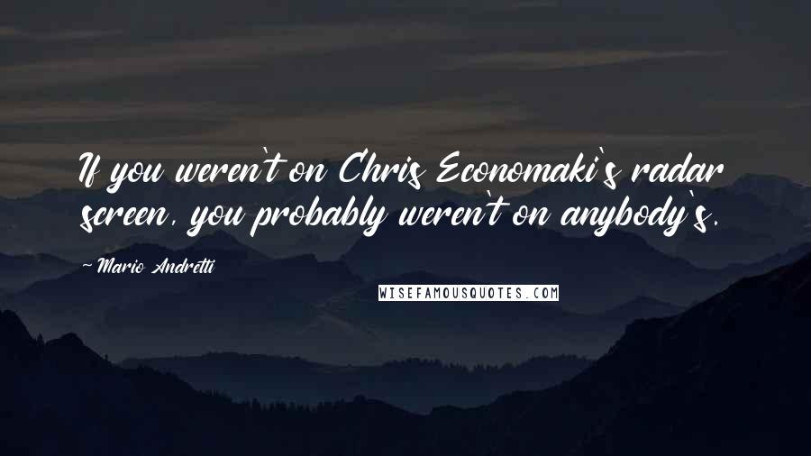 Mario Andretti Quotes: If you weren't on Chris Economaki's radar screen, you probably weren't on anybody's.