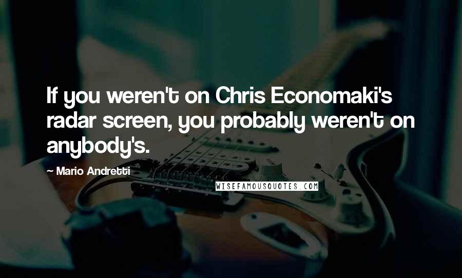 Mario Andretti Quotes: If you weren't on Chris Economaki's radar screen, you probably weren't on anybody's.