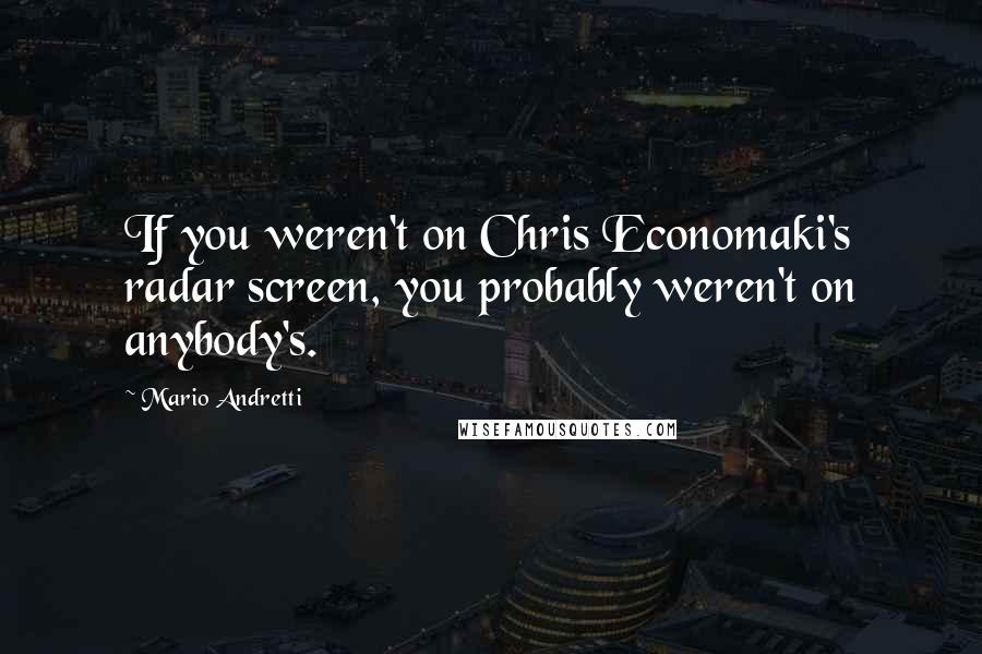 Mario Andretti Quotes: If you weren't on Chris Economaki's radar screen, you probably weren't on anybody's.