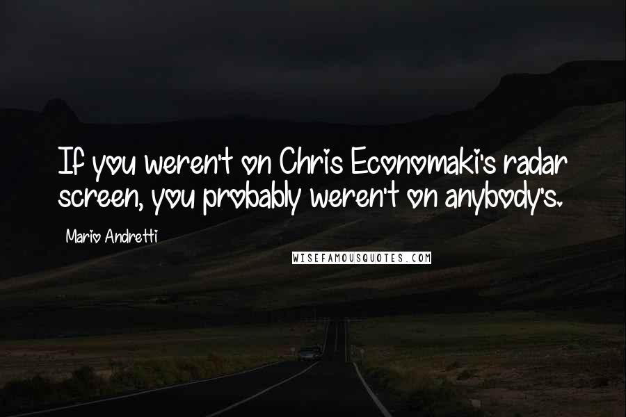 Mario Andretti Quotes: If you weren't on Chris Economaki's radar screen, you probably weren't on anybody's.