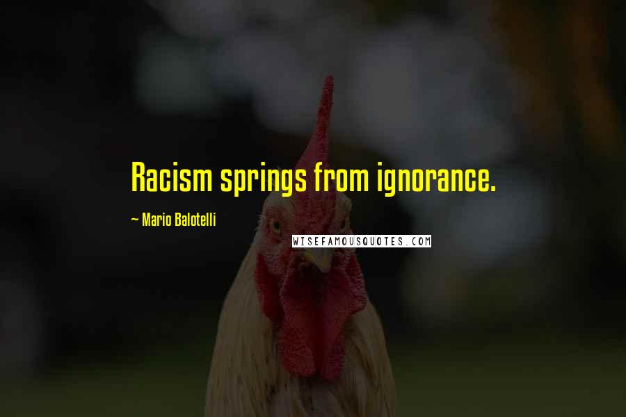 Mario Balotelli Quotes: Racism springs from ignorance.