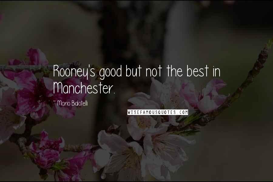 Mario Balotelli Quotes: Rooney's good but not the best in Manchester.