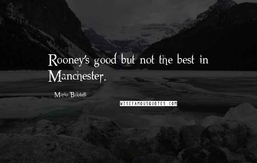 Mario Balotelli Quotes: Rooney's good but not the best in Manchester.