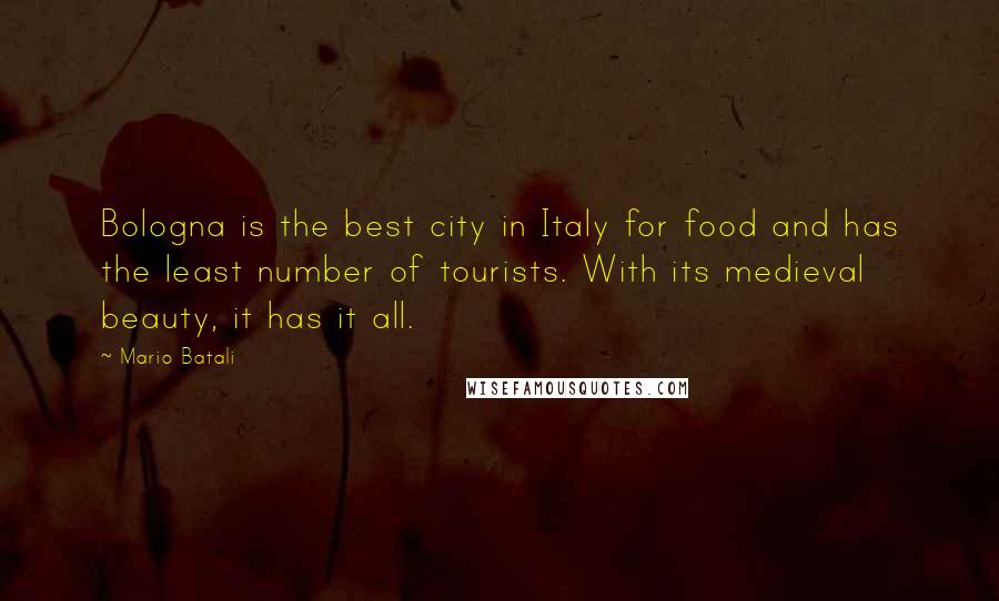 Mario Batali Quotes: Bologna is the best city in Italy for food and has the least number of tourists. With its medieval beauty, it has it all.