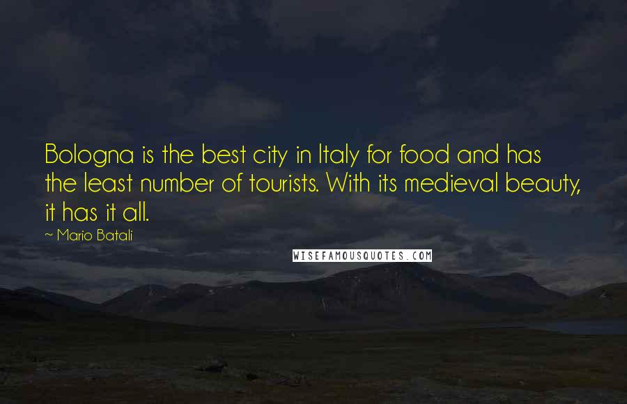Mario Batali Quotes: Bologna is the best city in Italy for food and has the least number of tourists. With its medieval beauty, it has it all.