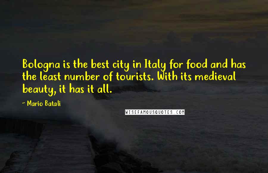Mario Batali Quotes: Bologna is the best city in Italy for food and has the least number of tourists. With its medieval beauty, it has it all.