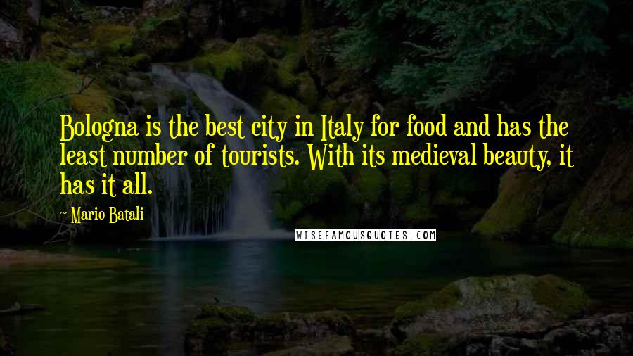 Mario Batali Quotes: Bologna is the best city in Italy for food and has the least number of tourists. With its medieval beauty, it has it all.