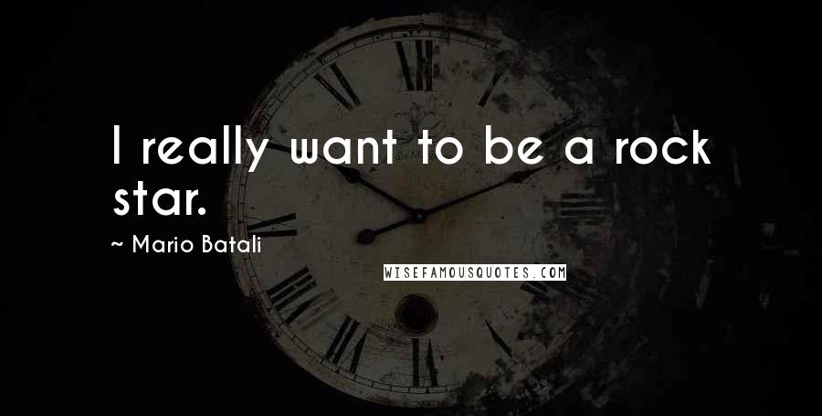 Mario Batali Quotes: I really want to be a rock star.