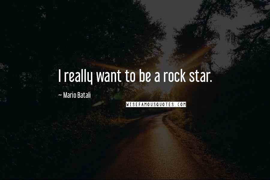 Mario Batali Quotes: I really want to be a rock star.